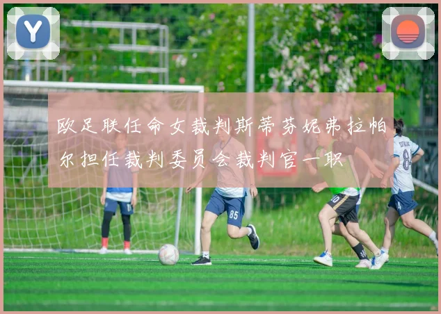 欧足联任命女裁判斯蒂芬妮弗拉帕尔担任裁判委员会裁判官一职